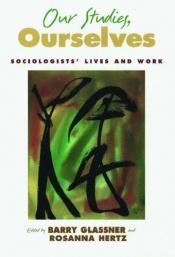book cover of Our studies, ourselves : sociologists' lives and work by Barry Glassner