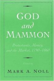 book cover of God and Mammon: Protestants, Money, and the Market, 1790-1860 by Mark Noll