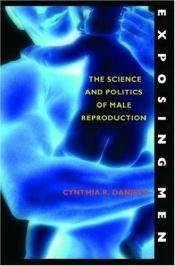 book cover of Exposing Men: The Science and Politics of Male Reproduction by Cynthia R. Daniels