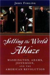 book cover of Setting the World Ablaze: Washington, Ad Jefferson, and the American Revolution by John E Ferling