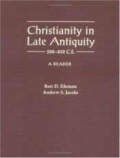 book cover of Christianity in Late Antiquity, 300-450 C.E.: A Reader by Bart D. Ehrman