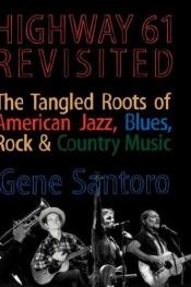 book cover of Highway 61 revisited: the tangled roots of American Jazz, Blues, Rock, & Country music by Gene Santoro