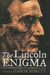 book cover of The Lincoln Enigma: The Changing Faces of an American Icon by Gabor Boritt