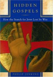 book cover of Hidden Gospels: How the Search for Jesus Lost Its Way by Philip Jenkins