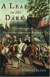 book cover of A Leap in the Dark: the Struggle to Create the American Republic by John E Ferling