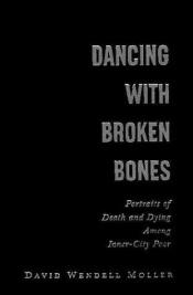 book cover of Dancing with Broken Bones: Portraits of Death and Dying among Inner-City Poor by David Wendell Moller