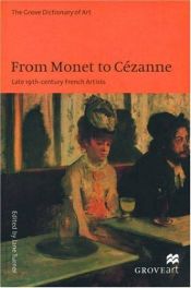 book cover of From Monet to Cezanne: Late 19th Century French Artists (Grove) by Jane Turner ed