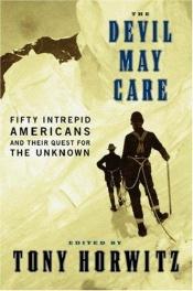 book cover of The Devil May Care: 50 Intrepid Americans and Their Quest for the Unknown by Tony Horwitz
