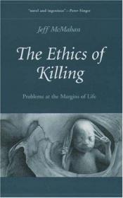 book cover of The ethics of killing : problems at the margins of life by Jeff McMahan