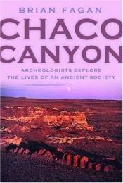 book cover of Chaco Canyon: Archaeologists Explore the Lives of an Ancient Society by Brian M. Fagan