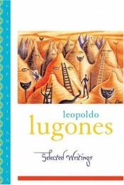 book cover of Leopold Lugones--Selected Writings by Leopoldo Lugones
