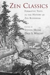 book cover of Zen Classics: Formative Texts in the History of Zen Buddhism by Dale S. Wright|Steven Heine