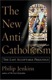 book cover of The New Anti-Catholicism by Philip Jenkins
