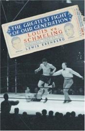 book cover of The greatest fight of our generation : Louis vs. Schmeling by Lewis A. Erenberg