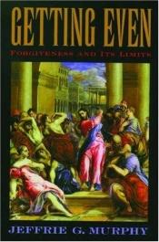 book cover of Getting even : forgiveness and its limits by Jeffrie G. Murphy