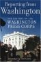 Reporting from Washington: The History of the Washington Press Corps