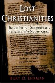 book cover of Lost Christianities: The Battles for Scripture and the Faiths We Never Knew by بارت إيرمان