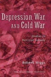 book cover of Depression, War, and Cold War: Studies in Political Economy by Robert Higgs