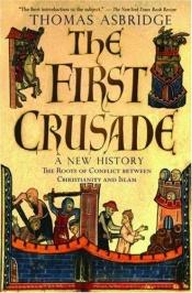 book cover of The First Crusade: a new history: the roots of conflict between Christianity and Islam by Thomas Asbridge
