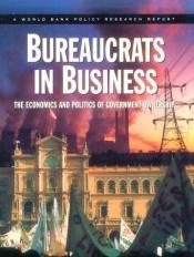 book cover of Bureaucrats in Business: The Economics and Politics of Government Ownership (World Bank Policy Research Report) by World Bank
