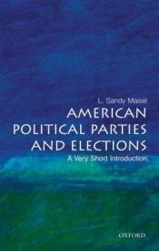 book cover of American Political Parties and Elections: A Very Short Introduction (Very Short Introductions) by L. Sandy Maisel