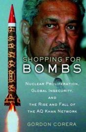 book cover of Shopping for Bombs: Nuclear Proliferation, Global Insecurity, and the Rise and Fall of the A.Q. Khan Network by Gordon Corera