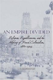 book cover of An Empire Divided: Religion, Republicanism, and the Making of French Colonialism, 1880-1914 by J.P. Daughton