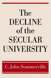 book cover of The Decline of the Secular University: Why the Academy Needs Religion by C. Sommerville