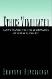 book cover of Ethics Vindicated: Kant's Transcendental Legitimation of Moral Discourse by Ermanno Bencivenga