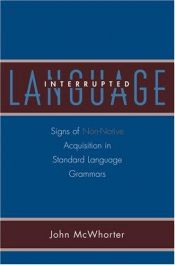book cover of Language Interrupted: Signs of Non-Native Acquisition in Standard Language Grammars by John McWhorter