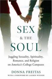 book cover of Sex and the Soul: Juggling Sexuality, Spirituality, Romance, and Religion on America's College Campuses by Donna Freitas