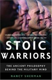 book cover of Stoic Warriors: The Ancient Philosophy Behind the Military Mind by Nancy Sherman