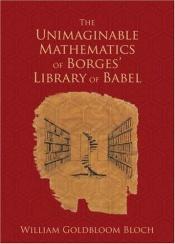 book cover of The Unimaginable Mathematics of Borges' Library of Babel by William Goldbloom Bloch