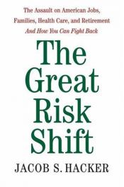 book cover of The Great Risk Shift: The New Economic Insecurity and the Decline of the American Dream by Jacob Hacker