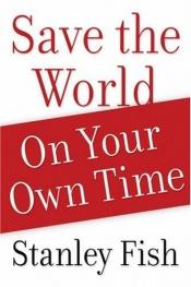 book cover of Save the World on Your Own Time by Stanley Fish