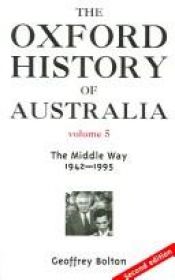 book cover of The Oxford History of Australia: Volume 5: 1942-1995. The Middle Way by Geoffrey Bolton