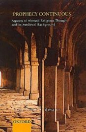 book cover of Prophecy Continuous: Aspects of Ahmadi Religious Thought and Its Medieval Backgr by Yohanan Friedmann