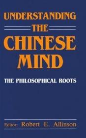 book cover of Understanding the Chinese Mind: The Philosophical Roots by Robert E. Allinson