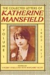 book cover of The Collected Letters of Katherine Mansfield: Volume I: 1903-1917: 1903-1917 v. 1 by Katherine Mansfield