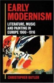 book cover of Early Modernism : Literature, Music, and Painting in Europe, 1900-1916 by Christopher Butler