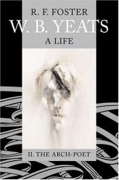 book cover of W. B. Yeats: A Life, Volume II - The Arch-Poet 1915-1939 by R. F. Foster