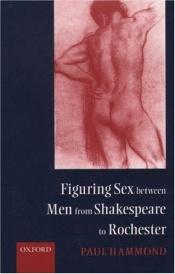 book cover of Figuring Sex between Men from Shakespeare to Rochester by Paul Hammond