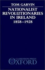 book cover of Nationalist revolutionaries in Ireland, 1858-1928 by Tom Garvin