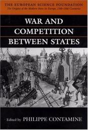 book cover of War and Competition between States (The Origins of the Modern State in Europe, Theme a) by Philippe Contamine