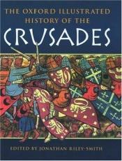 book cover of The Oxford illustrated history of the crusades by Jonathan Riley-Smith