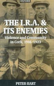book cover of The I.R.A. and its Enemies: Violence and Community in Cork, 1916-1923 by Peter Hart