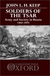 book cover of Soldiers of the Tsar: Army and Society in Russia, 1462-1874 by John L. H. Keep