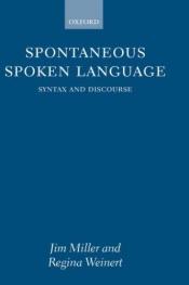 book cover of Spontaneous Spoken Language: Syntax and Discourse (Oxford Linguistics) by Jim Miller|Regina Weinert