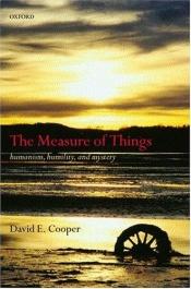 book cover of The Measure of Things: Humanism, Humility, and Mystery by David E. Cooper