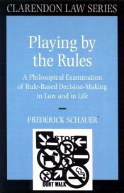 book cover of Playing by the rules : a philosophical examination of rule-based decision-making in law and in life by Frederick Schauer